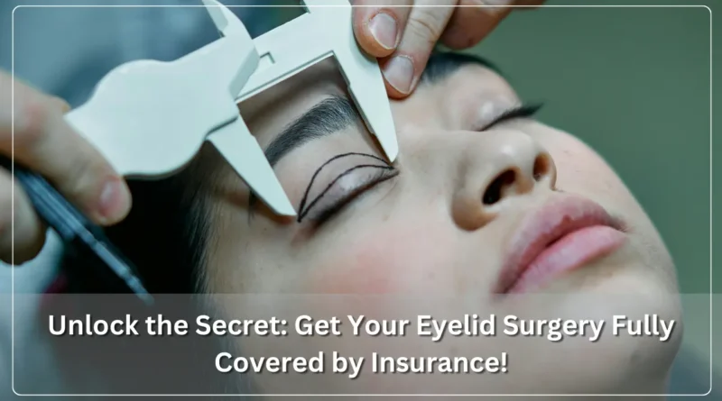 How to Get Insurance to Pay for Eyelid Surgery